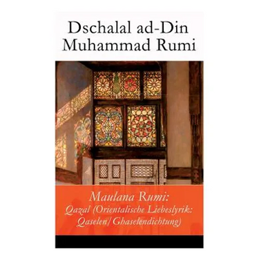 Maulana Rumi: Qazal (Orientalische Liebeslyrik: Qaselen/Ghaselendichtung)