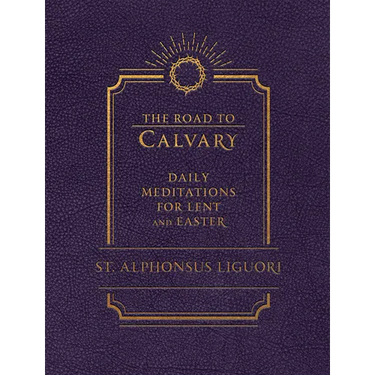 The Road to Calvary: Daily Meditations for Lent and Easter