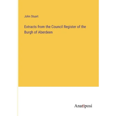 Extracts from the Council Register of the Burgh of Aberdeen