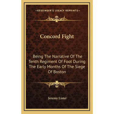 Concord Fight: Being The Narrative Of The Tenth Regiment Of Foot During The Early Months Of The Siege Of Boston