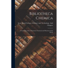 Bibliotheca Chemica: A Catalogue of the Alchemical, Chemical and Pharmaceutical Books