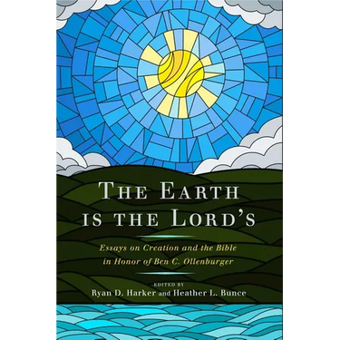 The Earth Is the Lord's: Essays on Creation and the Bible in Honor of Ben C. Ollenburger