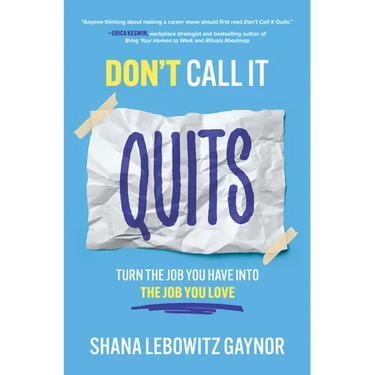 Don't Call It Quits: Turn the Job You Have Into the Job You Love