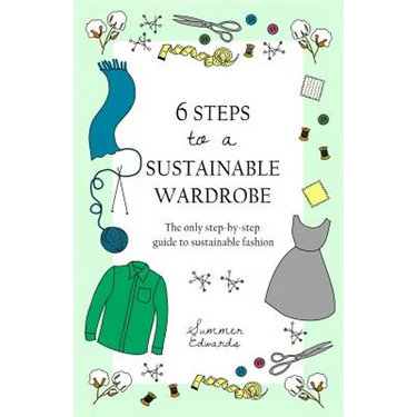 6 Steps to a Sustainable Wardrobe: The only step-by-step guide to sustainable fashion