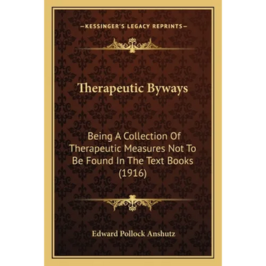 Therapeutic Byways: Being A Collection Of Therapeutic Measures Not To Be Found In The Text Books (1916)