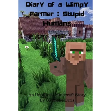 Diary of a Wimpy Farmer: Stupid Humans - An Unofficial Minecraft Story: Wimpy Farmer Book 1