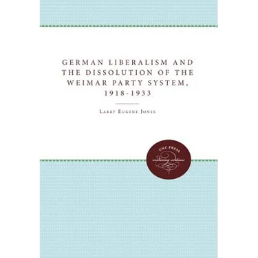 German Liberalism and the Dissolution of the Weimar Party System, 1918-1933