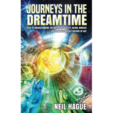 Journeys in the Dreamtime: Keys to understanding the nature of reality, astral worlds - exploring the occult history of art