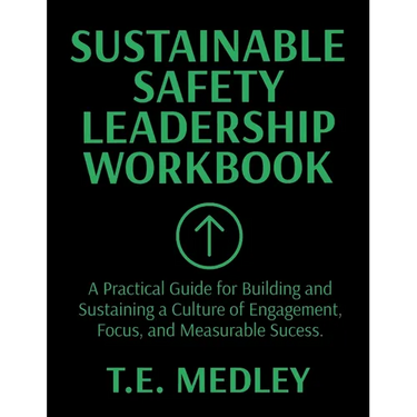 Sustainable Safety Leadership Workbook: Practical Guide for Building and Sustaining a Culture of Engagement, Focus, and Measurable Success