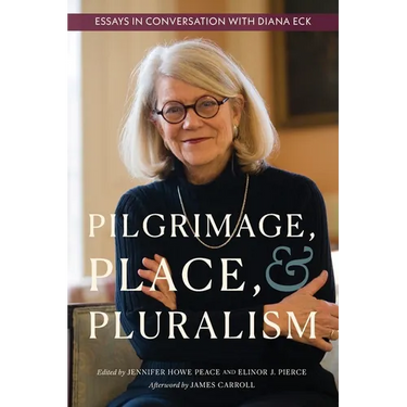 Pilgrimage, Place, and Pluralism: Essays in Conversation with Diana Eck