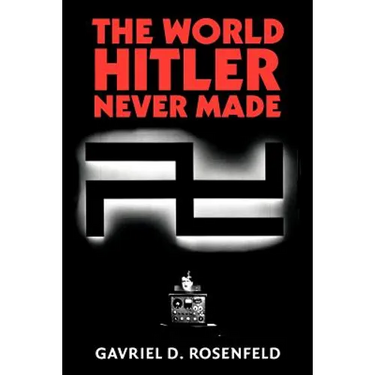 The World Hitler Never Made: Alternate History and the Memory of Nazism