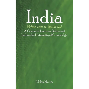 India: What can it teach us?: A Course of Lectures Delivered before the University Of Cambridge