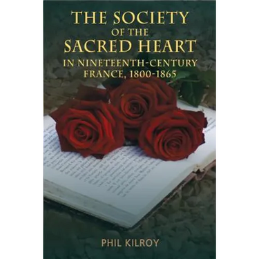 The Society of the Sacred Heart in Nineteenth-Century France, 1800-1865