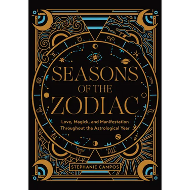 Seasons of the Zodiac: Love, Magick, and Manifestation Throughout the Astrological Year