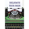 Delegate Your Book: The Thriving Leader's Guide to Finish Writing the Book Your Industry Needs