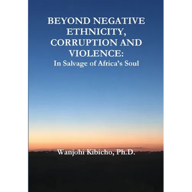 Beyond Negative Ethnicity, Corruption and Violence: In Salvage of Africa's Soul
