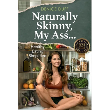 Naturally Skinny, My A%#!: Healthy Eating Simplified