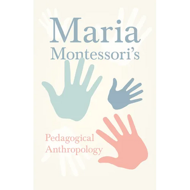 Maria Montessori's Pedagogical Anthropology