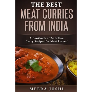 The Best Meat Curries from India: A Cookbook of 24 Indian Curry Recipes for Meat Lovers!
