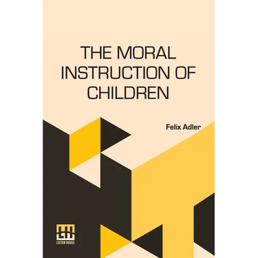 The Moral Instruction Of Children: Edited By William T. Harris