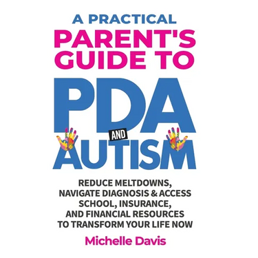 A Practical Parent's Guide to PDA and Autism: Reduce Meltdowns, Navigate Diagnosis & Access School, Insurance and Financial Resources to Transform You