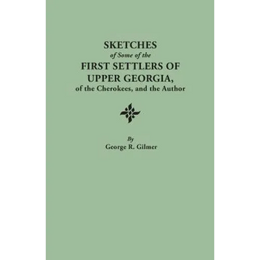 Sketches of Some of the First Settlers of Upper Georgia, of the Cherokees, and the Author. Reprinted from the Author's Revised and Corrected Edition O