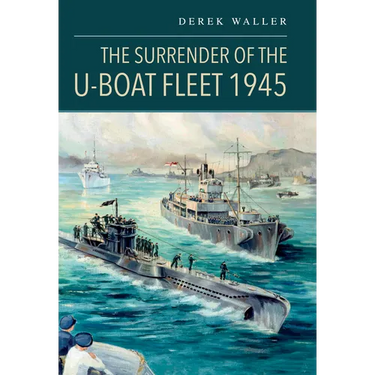 The Surrender of the U-Boat Fleet 1945