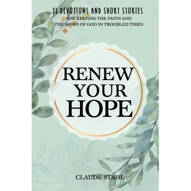 Renew Your Hope: 31 Devotions and Short Stories for Keeping the Faith and the Word of God in Troubled Times