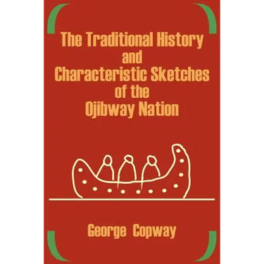 The Traditional History and Characteristic Sketches of the Ojibway Nation