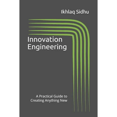 Innovation Engineering: A Practical Guide to Creating Anything New