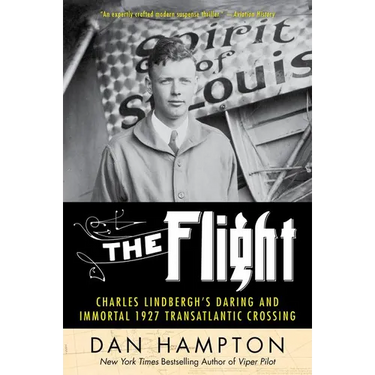 The Flight: Charles Lindbergh's Daring and Immortal 1927 Transatlantic Crossing
