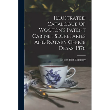 Illustrated Catalogue Of Wooton's Patent Cabinet Secretaries And Rotary Office Desks, 1876