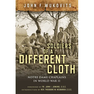 Soldiers of a Different Cloth: Notre Dame Chaplains in World War II