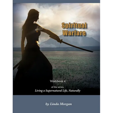 Spiritual Warfare, Living a Supernatural Life Naturally, Workbook 4