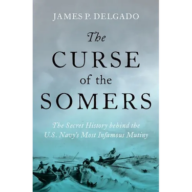 The Curse of the Somers: The Secret History Behind the U.S. Navy's Most Infamous Mutiny