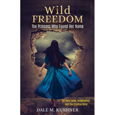 Wild Freedom: The Princess Who Found Her Name, On Fairy Tales, Imagination and the Creative Mind