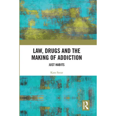 Law, Drugs and the Making of Addiction: Just Habits
