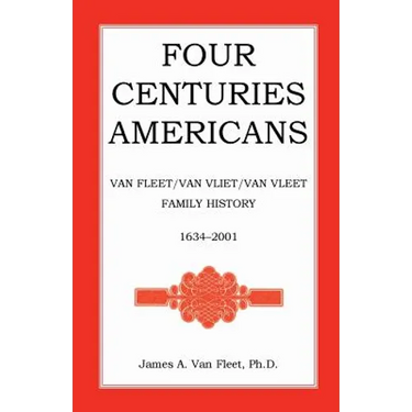 Four Centuries Americans: Van Fleet/Van Vliet/Van Vleet Family History, 1634-2001