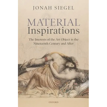 Material Inspirations: The Interests of the Art Object in the Nineteenth Century and After