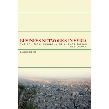 Business Networks in Syria: The Political Economy of Authoritarian Resilience