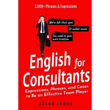 English for Consultants: Expressions, Phrases, and Cases to Be an Effective Team Player