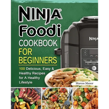 Ninja Foodi Cookbook for Beginners: 100 Delicious, Easy & Healthy Recipes for A Healthy Lifestyle