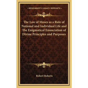 The Law of Moses as a Rule of National and Individual Life and The Enigmatical Enunciation of Divine Principles and Purposes