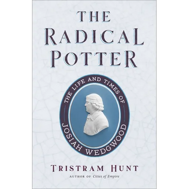 The Radical Potter: The Life and Times of Josiah Wedgwood