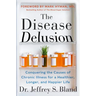 The Disease Delusion: Conquering the Causes of Chronic Illness for a Healthier, Longer, and Happier Life