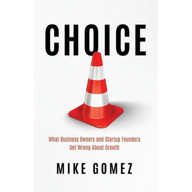 Choice: What Startup Founders And Business Owners Get Wrong About Growth