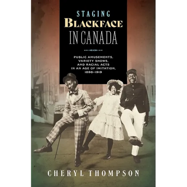 Staging Blackface in Canada: Public Amusements, Variety Shows, and Racial Acts in an Age of Imitation, 1898-1919