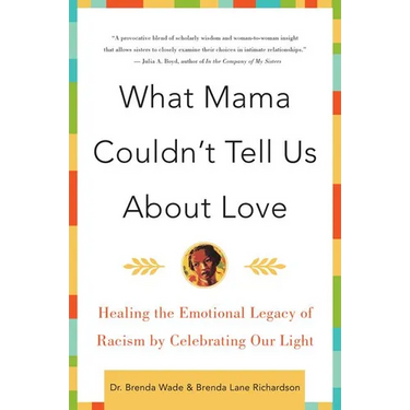 What Mama Couldn't Tell Us about Love: Healing the Emotional Legacy of Racism by Celebrating Our Light