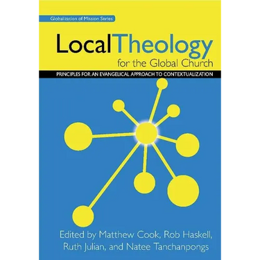Local Theology for the Global Church: Principles for an Evangelical Approach to Contextualization