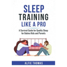 Sleep Training Like a Pro: A Survival Guide for Quality Sleep for Babies, Kids, and Parents